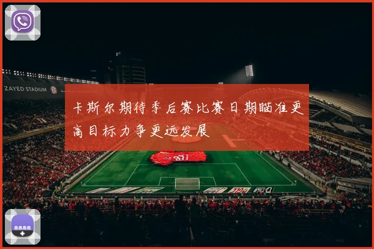 卡斯尔期待季后赛比赛日期瞄准更高目标力争更远发展