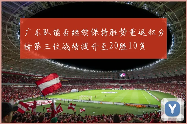 广东队能否继续保持胜势重返积分榜第三位战绩提升至20胜10负